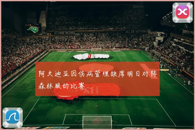 阿夫迪亚因伤病管理缺席明日对阵森林狼的比赛