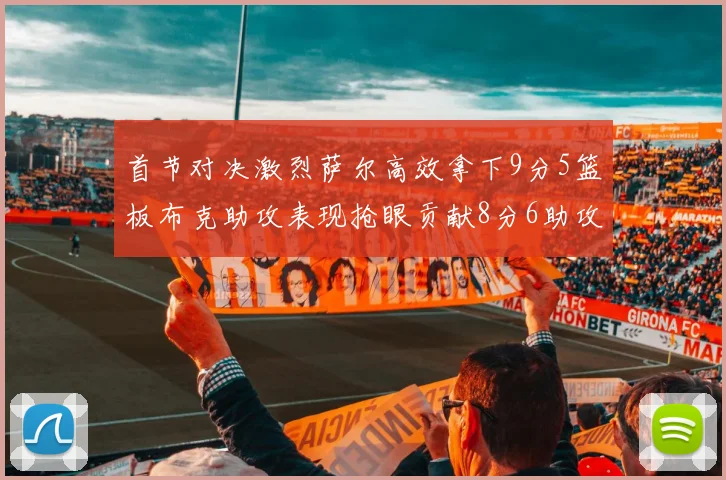 首节对决激烈萨尔高效拿下9分5篮板布克助攻表现抢眼贡献8分6助攻